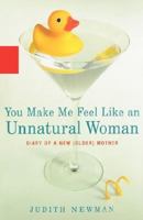 You Make Me Feel Like an Unnatural Woman: The Diary of a New Mother 1401359639 Book Cover