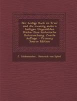 Der Heilige Rock Zu Trier Und Die Zwanzig Andern Heiligen Ungen�hten R�cke: Eine Historische Untersuchung. Zweite Auflage. 1017770131 Book Cover