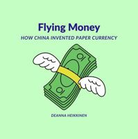 Flying Money: How China Invented Paper Currency (History of Money and Bitcoin for Kids) 1964944139 Book Cover