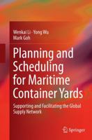 Planning and Scheduling for Maritime Container Yards: Supporting and Facilitating the Global Supply Network 3319170244 Book Cover