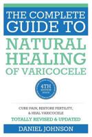 The Complete Guide to Natural Healing of Varicocele: Varicocele natural treatment without surgery 1514124459 Book Cover