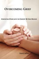 Overcoming Grief: Comforting Others with the Comfort We Have Received 1530399998 Book Cover