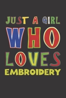 Just A Girl Who Loves Embroidery: Embroidery Lovers Girl Funny Gifts Dot Grid Journal Notebook 6x9 120 Pages 1676637907 Book Cover