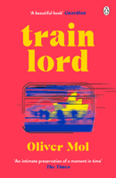 Train Lord: The Astonishing True Story of One Man's Journey to Getting His Life Back On Track 024152508X Book Cover