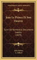 Jean Le Prince Et Son Oeuvre: Suivi De Nombreux Documents Inedits (1879) 0270335676 Book Cover