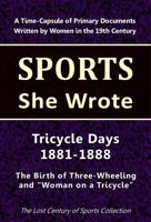 Tricycle Days 1881-1885: The Birth of Three-Wheeling and "Woman on a Tricycle" Column (Sports She Wrote) 1964197236 Book Cover