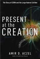Present at the Creation: The Story of CERN and the Large Hadron Collider 0307591670 Book Cover