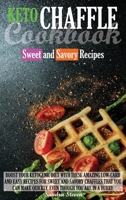 Keto Chaffle Cookbook - Sweet and Savory Recipes: Boost Your Ketogenic Diet with These Amazing Low-Carb and Easy Recipes for Sweet and Savory Chaffles that You Can Make Quickly, Even Though You Are in 180223005X Book Cover