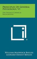 Principles of General Physiology, V1: The Physico-Chemical Background 1258669455 Book Cover
