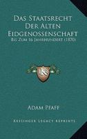 Das Staatsrecht Der Alten Eidgenossenschaft Bis Zum 16. Jahrhundert (Classic Reprint) 1160376182 Book Cover