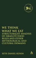 We Think What We Eat: Structuralist Analysis Of Israelite Food Rules And Other Mythological And Cultural Domains (Journal for the Study of the Old Testament Supplem) 056708177X Book Cover