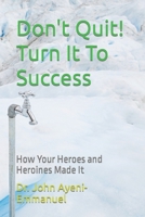 Don't Quit! Turn It To Success: How Your Heroes and Heroines Made It B09KN812P5 Book Cover