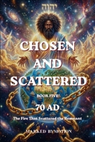 Chosen and Scattered: 70 AD — The Fire That Scattered the Remnant B0H87FYR8W Book Cover
