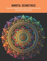 Mindful Geometrics: Experience Rejuvenation and Transformation with Mandalas Coloring Book B0C5P7DR7N Book Cover