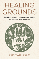 Healing Grounds: Climate, Justice, and the Deep Roots of Regenerative Farming 1642832219 Book Cover