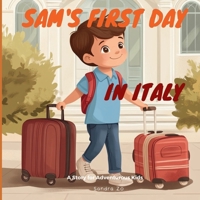 Sam's First Day In Italy: A Story For Adventurous Kids (Countries, Destinations, and Cities: A Vibrant Children’s Book Series for Young Explorers) B0DNFS8JBT Book Cover