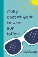 Molly Doesn't Want to Wear Sun Lotion!: A story about sun safety for young children B096LPR9TG Book Cover