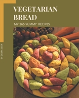 My 365 Yummy Vegetarian Bread Recipes: Everything You Need in One Yummy Vegetarian Bread Cookbook! B08JH5JC3R Book Cover