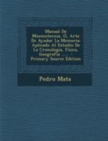 Manual De Mnemotecnia, , Arte De Ayudar La Memoria: Aplicado Al Estudio De La Cronologia, Fsica, Geografia ...... 1295490668 Book Cover