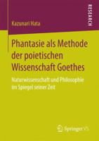 Phantasie ALS Methode Der Poietischen Wissenschaft Goethes: Naturwissenschaft Und Philosophie Im Spiegel Seiner Zeit 3658161663 Book Cover