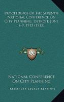 Proceedings Of The Seventh National Conference On City Planning, Detroit, June 7-9, 1915 1160711216 Book Cover