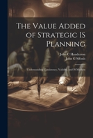 The Value Added of Strategic IS Planning: Understanding Consistency, Validity, and IS Markets 124561570X Book Cover
