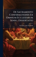 De Sacramento Confirmationis Ex Omnium Ecclesiarum Sensu, Dissertatio 1024550346 Book Cover