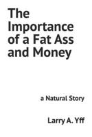 The Importance of a Fat Ass and Money: a Natural Story B0BCD7B559 Book Cover