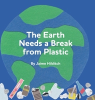 The Earth Needs a Break from Plastic 1525597310 Book Cover