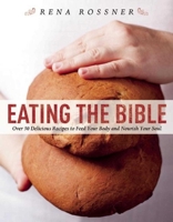 Eating the Bible: Over 50 Delicious Recipes to Feed Your Body and Nourish Your Soul 1510706496 Book Cover