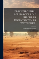 Ein Gebirgsthal Afrikas oder die Kirche in Regentstown in Westafrika. 1272167976 Book Cover