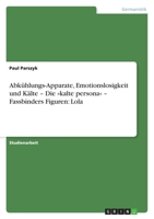 Abk�hlungs-Apparate, Emotionslosigkeit und K�lte - Die kalte persona - Fassbinders Figuren: Lola 3640717538 Book Cover