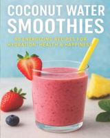Coconut Water Smoothie Revolution: 69 Refreshing Blends for Hydration, Detox, and Daily Vitality — Feel Fit, Fresh, and Fabulous! B0G26JC51F Book Cover