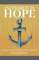 Anchored in hope: A journey of healing from chronic fatigue syndrome B0CMY6271S Book Cover