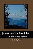 Jesus and John Muir: A Wilderness Novel 1452874190 Book Cover