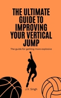 The Ultimate Guide to Improving Your Vertical Jump: The guide for getting more explosive B0DQDFK9N3 Book Cover