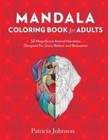 Mandala Coloring Book For Adults: 50 Magnificent Animal Mandalas Designed For Stress Relieve and Relaxation 1774900084 Book Cover