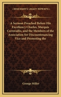 A Sermon Preached Before His Excellency Charles, Marquis Cornwallis, and the Members of the Association for Discountenancing Vice and Promoting the 054858463X Book Cover