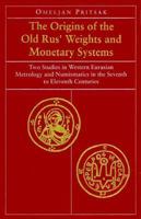 The Origins of the Old Rus' Weights and Monetary Systems: Two Studies in Western Eurasian Metrology and Numismatics in the Seventh to Eleventh Centuries (Harvard Series in Ukrainian Studies) 0916458482 Book Cover