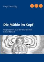 Die Mühle im Kopf: Depression aus der Sicht einer Betroffenen 3842376596 Book Cover