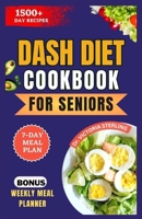 DASH DIET COOKBOOK FOR SENIORS: DELICIOUS AND EASY TO PREPARE LOW-SODIUM RECIPES FOR STABLE BLOOD PRESSURE AND PROMOTE HEALTHY HEART B0CPBXGS4M Book Cover