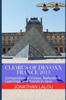 Chorus of Devoxx - France 2013: Compendium of Voices, Reflections, Learnings, and Trends in Java B0G1N55C84 Book Cover