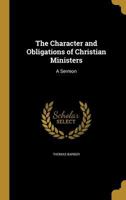 The Character and Obligations of Christian Ministers: A Sermon 1347233970 Book Cover