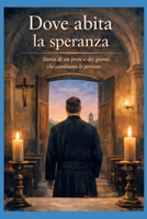 Dove abita la speranza: Storia di un prete e dei giorni che cambiano le persone (Italian Edition) B0GM77RQQY Book Cover