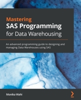 Mastering SAS Programming for Data Warehousing: An advanced programming guide to designing and managing Data Warehouses using SAS 178953237X Book Cover