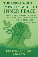 The Burned-Out Empath's Guide To Inner Peace: 12 Step Path To Break Free From Toxic People, Reclaim Your Energy, and Set Boundaries Without Guilt B0GMQVP6HF Book Cover