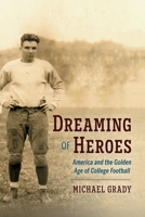 Dreaming of Heroes: America and the Golden Age of College Football 1543987427 Book Cover
