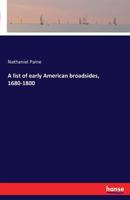 A List Of Early American Broadsides, 1680-1800: Belonging To The Library Of The American Antiquarian Society 3741116858 Book Cover