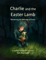 Charlie and the Easter Lamb: Reclaiming the Message of Easter (Charlie's Holiday Adventures) 176425421X Book Cover