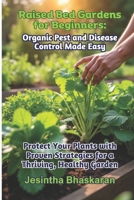 Raised Bed Gardens for Beginners: Organic Pest and Disease Control Made Easy: Protect Your Plants with Proven Strategies for a Thriving, Healthy ... Techniques for Thriving Gardens) B0F31W5LGH Book Cover